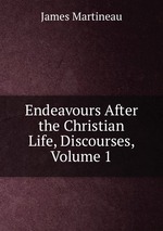 Endeavours After the Christian Life, Discourses, Volume 1