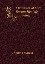 Character of Lord Bacon: His Life and Work