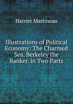 Illustrations of Political Economy: The Charmed Sea. Berkeley the Banker. in Two Parts