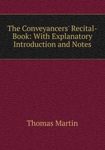 The Conveyancers` Recital-Book: With Explanatory Introduction and Notes