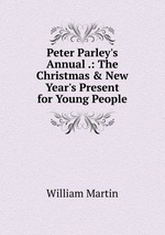Peter Parley`s Annual .: The Christmas & New Year`s Present for Young People