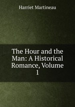 The Hour and the Man: A Historical Romance, Volume 1