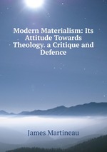 Modern Materialism: Its Attitude Towards Theology. a Critique and Defence