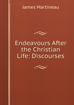 Endeavours After the Christian Life: Discourses