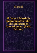 M. Valerii Martialis Epigrammaton Libri, Mit Erklrenden Anmerkungen (Latin Edition)