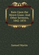 Rain Upon the Mown Grass: And Other Sermons, 1842-1870