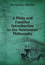 A Plain and Familiar Introduction to the Newtonian Philosophy