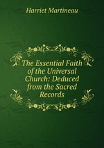 The Essential Faith of the Universal Church: Deduced from the Sacred Records