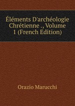 lments D`archologie Chrtienne ., Volume 1 (French Edition)