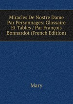 Miracles De Nostre Dame Par Personnages: Glossaire Et Tables / Par Franois Bonnardot (French Edition)