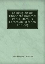 La Religion De L`honnte Homme: Par Le Marquis Caraccioli . (French Edition)