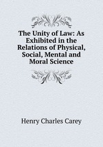 The Unity of Law: As Exhibited in the Relations of Physical, Social, Mental and Moral Science