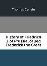 History of Friedrich 2 of Prussia, called Frederick the Great