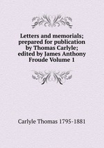 Letters and memorials; prepared for publication by Thomas Carlyle; edited by James Anthony Froude Volume 1