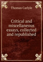 Critical and miscellaneous essays, collected and republished