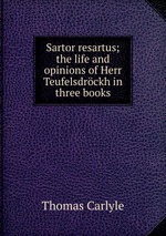 Sartor resartus; the life and opinions of Herr Teufelsdrckh in three books