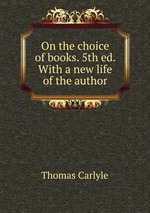 On the choice of books. 5th ed. With a new life of the author