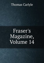 Fraser`s Magazine, Volume 14