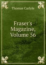 Fraser`s Magazine, Volume 56