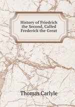 History of Friedrich the Second, Called Frederick the Great