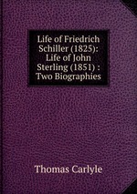 Life of Friedrich Schiller (1825): Life of John Sterling (1851) : Two Biographies