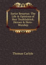Sartor Resartus: The Life & Opinions of Herr Teufelsdrck. Heroes & Hero-Worship