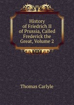 History of Friedrich II of Prussia, Called Frederick the Great, Volume 2