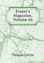 Fraser`s Magazine, Volume 66