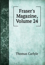 Fraser`s Magazine, Volume 24