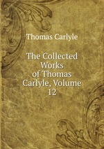 The Collected Works of Thomas Carlyle, Volume 12