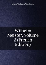 Wilhelm Meister, Volume 2 (French Edition)