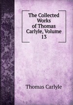 The Collected Works of Thomas Carlyle, Volume 13