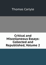 Critical and Miscellaneous Essays: Collected and Republished, Volume 2