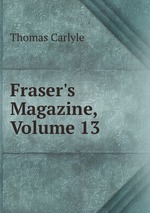 Fraser`s Magazine, Volume 13