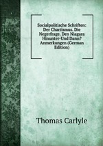 Socialpolitische Schriften: Der Chartismus. Die Negerfrage. Den Niagara Hinunter-Und Dann? Anmerkungen (German Edition)