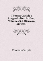 Thomas Carlyle`s Ausgewhlteschriften, Volumes 3-4 (German Edition)