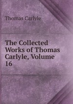 The Collected Works of Thomas Carlyle, Volume 16