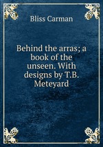 Behind the arras; a book of the unseen. With designs by T.B. Meteyard