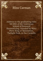 Address to the graduating class MCMXI of the Unitrinian School of Personal Harmonizing; founded by Mary Perry King at Moonshine, Twilight Park, in the Catskills