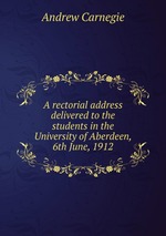 A rectorial address delivered to the students in the University of Aberdeen, 6th June, 1912