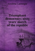 Triumphant democracy; sixty years` march of the republic