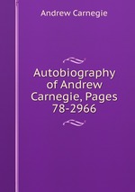 Autobiography of Andrew Carnegie, Pages 78-2966