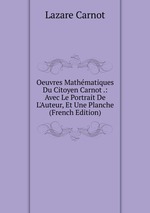 Oeuvres Mathmatiques Du Citoyen Carnot .: Avec Le Portrait De L`Auteur, Et Une Planche (French Edition)