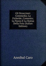 Gli Straccioni: Commedia; La Ficheide; Comento; La Nasea E La Statua Della Foia (Italian Edition)