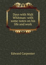 Days with Walt Whitman: with some notes on his life and work
