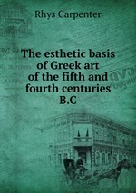The esthetic basis of Greek art of the fifth and fourth centuries B.C