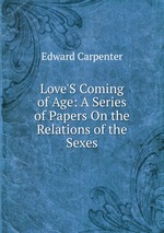 Love`S Coming of Age: A Series of Papers On the Relations of the Sexes