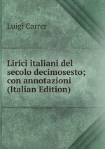 Lirici italiani del secolo decimosesto; con annotazioni (Italian Edition)