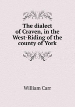 The dialect of Craven, in the West-Riding of the county of York