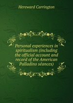 Personal experiences in spiritualism (including the official account and record of the American Palladino sances)